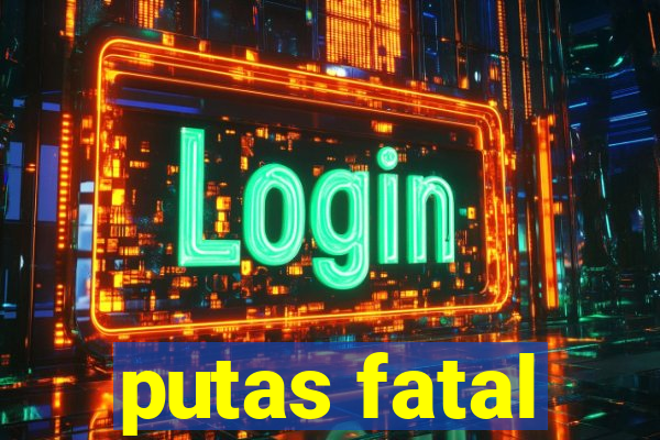 putas fatal