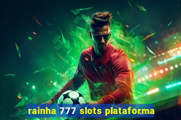 rainha 777 slots plataforma