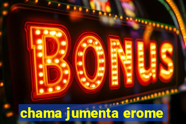 chama jumenta erome
