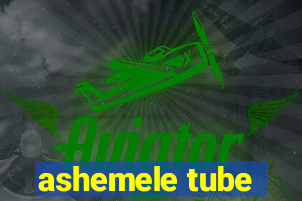 ashemele tube