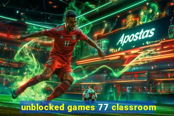 unblocked games 77 classroom
