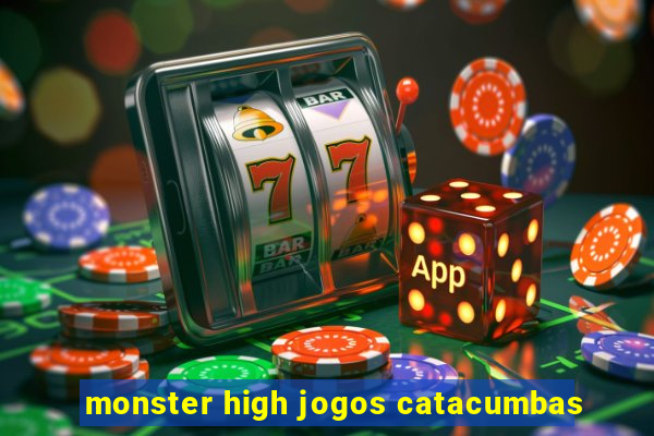monster high jogos catacumbas