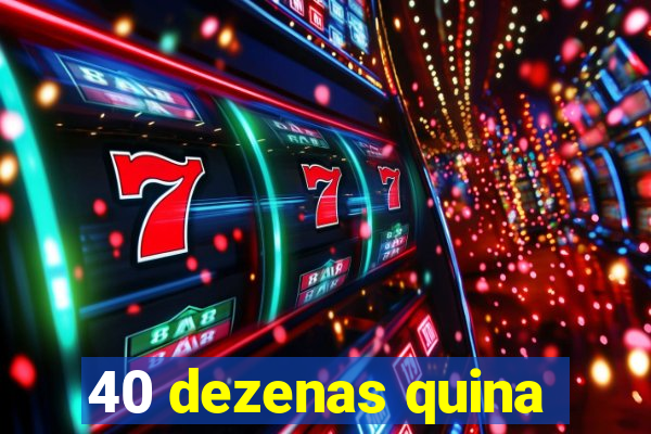 40 dezenas quina