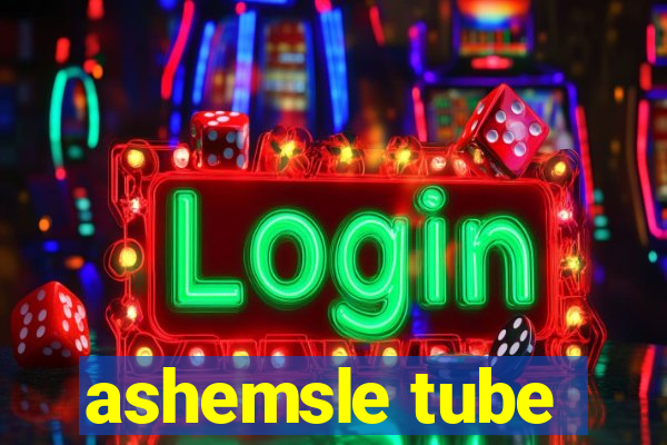 ashemsle tube