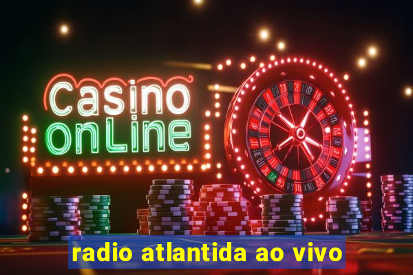 radio atlantida ao vivo