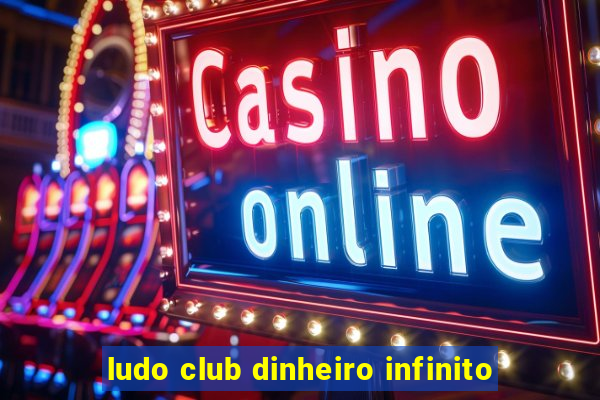 ludo club dinheiro infinito