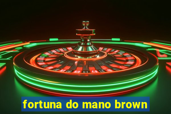 fortuna do mano brown