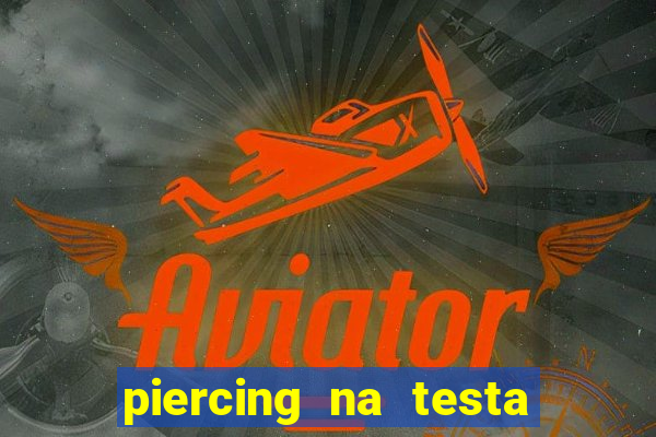 piercing na testa de baixo