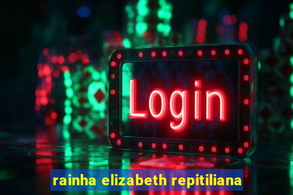 rainha elizabeth repitiliana