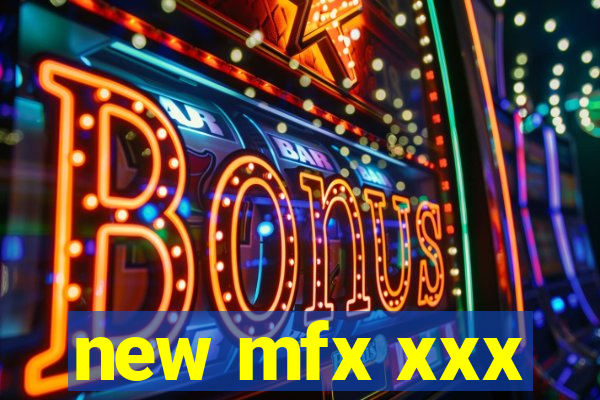 new mfx xxx