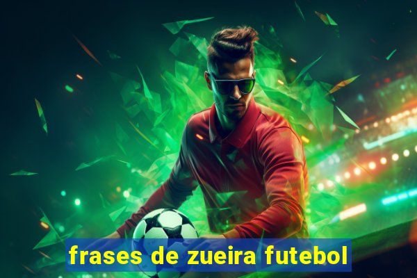 frases de zueira futebol