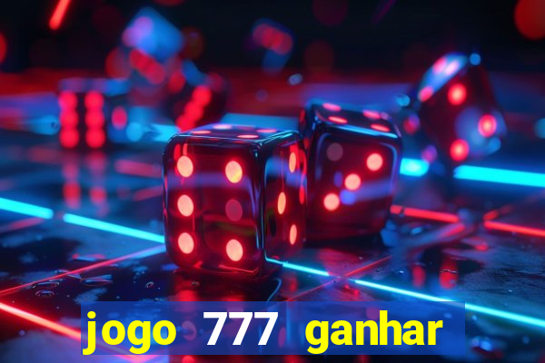 jogo 777 ganhar dinheiro de verdade
