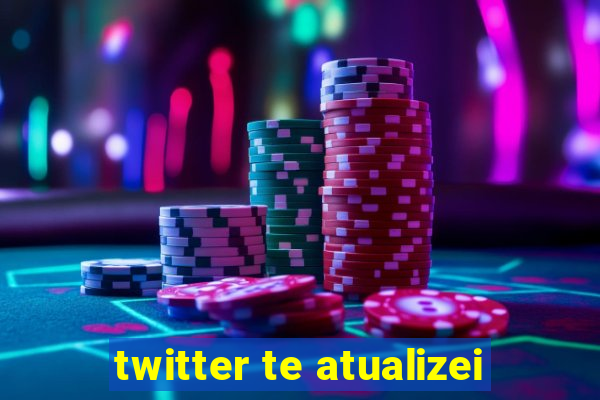 twitter te atualizei