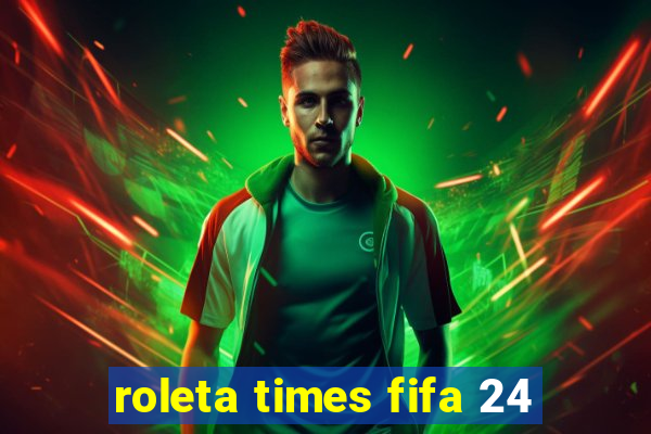 roleta times fifa 24