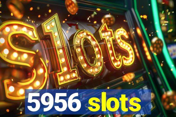 5956 slots