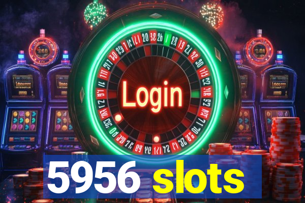 5956 slots