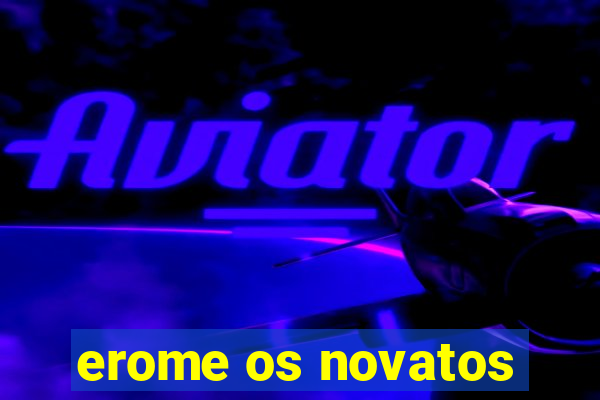 erome os novatos