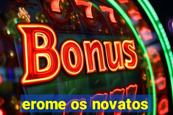 erome os novatos