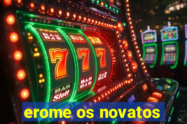 erome os novatos