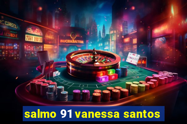 salmo 91 vanessa santos