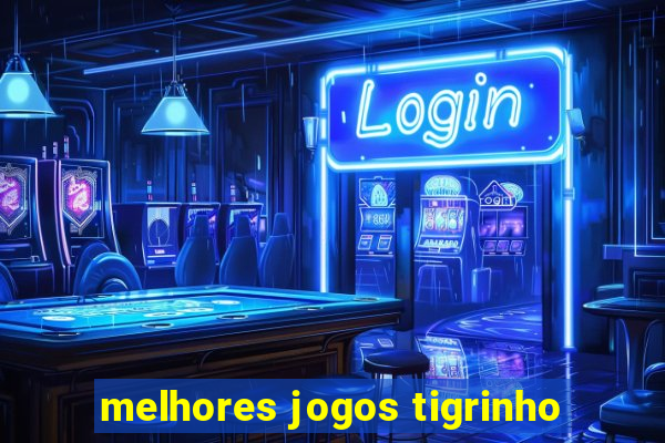 melhores jogos tigrinho