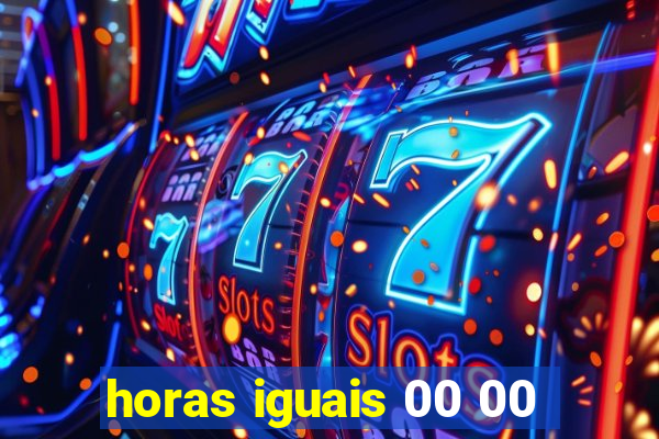 horas iguais 00 00