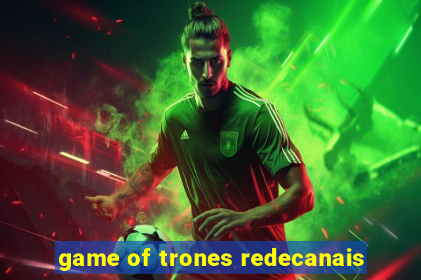 game of trones redecanais