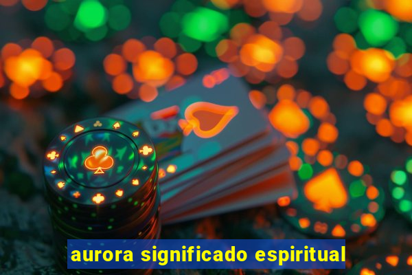 aurora significado espiritual