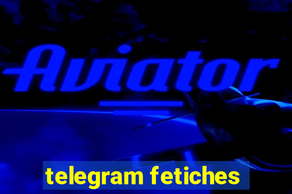 telegram fetiches