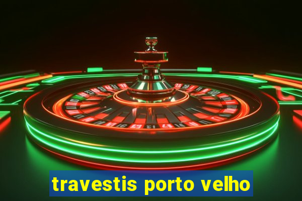 travestis porto velho