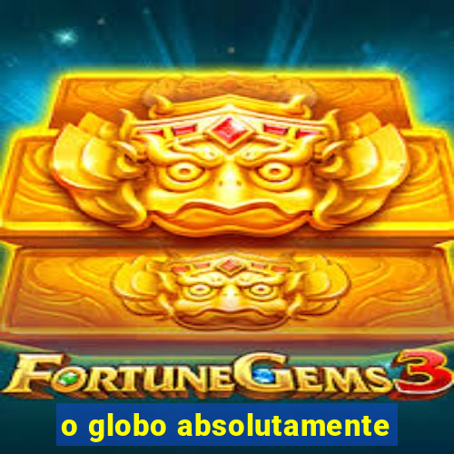 o globo absolutamente