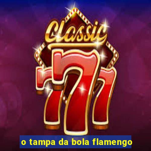 o tampa da bola flamengo