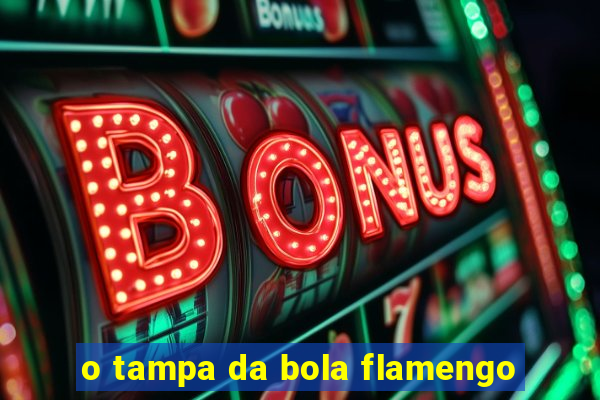 o tampa da bola flamengo