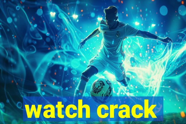 watch crack