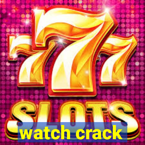 watch crack