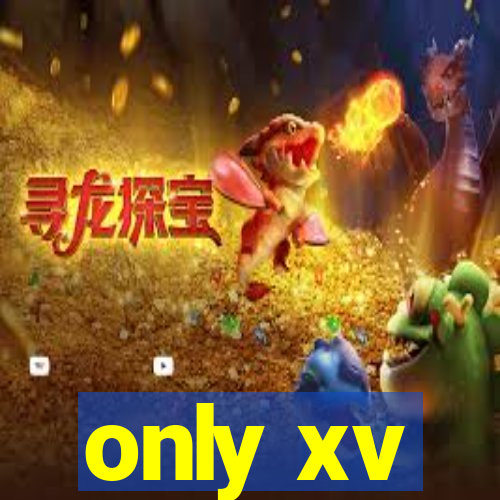 only xv