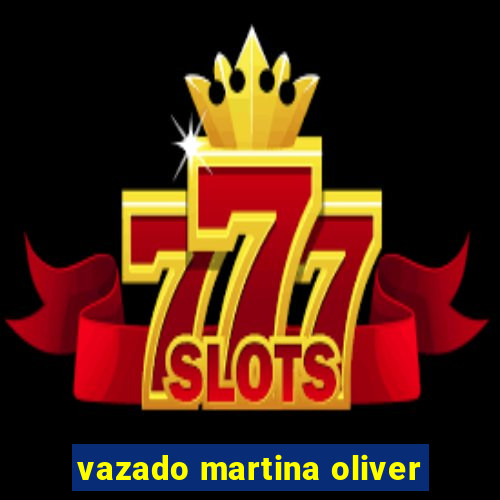vazado martina oliver