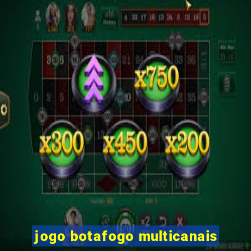 jogo botafogo multicanais