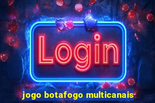 jogo botafogo multicanais