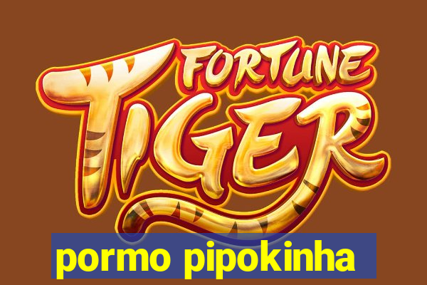 pormo pipokinha