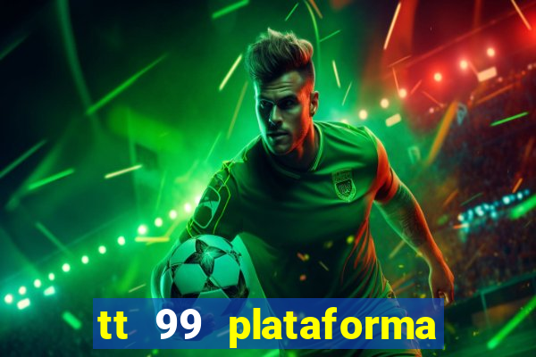 tt 99 plataforma de jogos