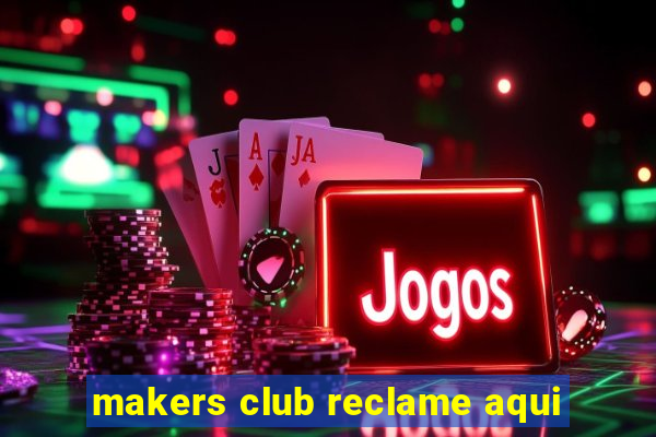 makers club reclame aqui