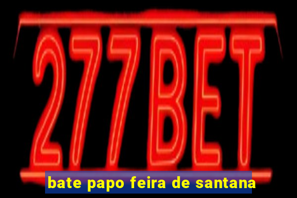 bate papo feira de santana