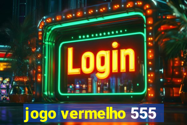 jogo vermelho 555
