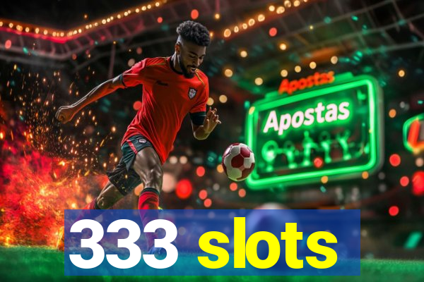 333 slots