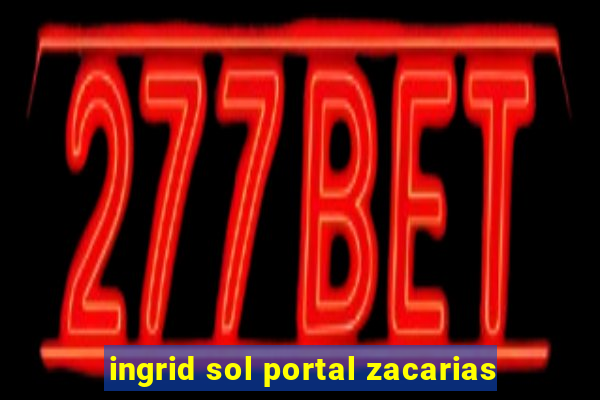 ingrid sol portal zacarias