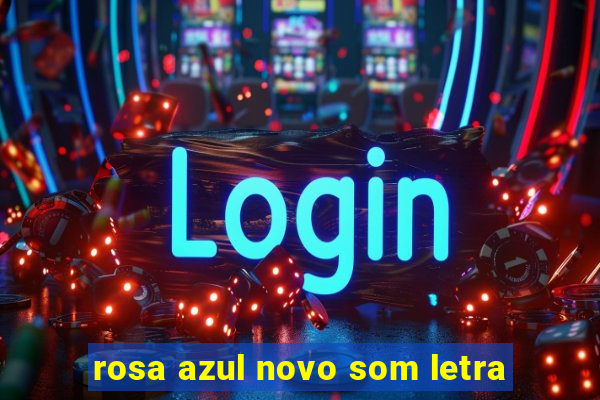 rosa azul novo som letra