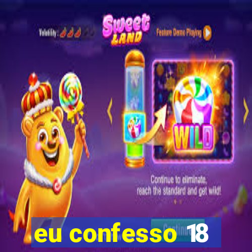 eu confesso 18