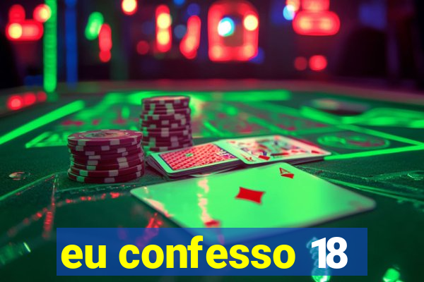 eu confesso 18