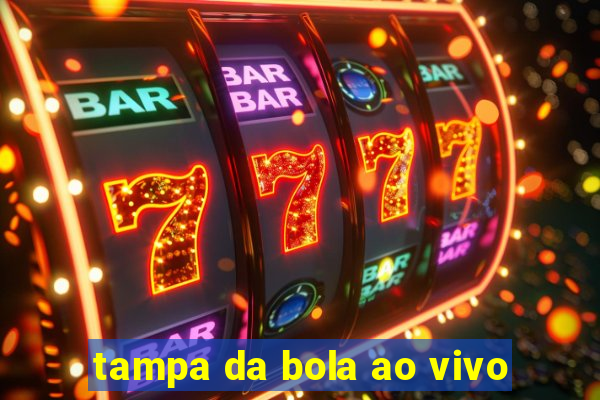 tampa da bola ao vivo